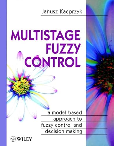 Multistage Fuzzy Control: A Model-Based Approach to Fuzzy Control and Decision Making (Handbook of Theoretical Physics)