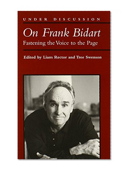 On Frank Bidart: Fastening the Voice to the Page (Under Discussion)
