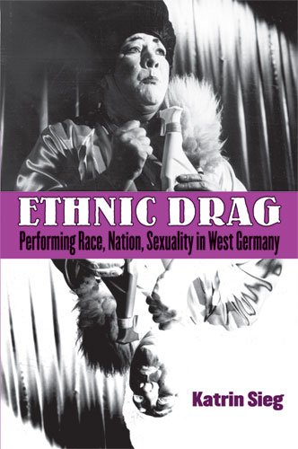Ethnic Drag: Performing Race, Nation, Sexuality in West Germany (Social History, Popular Culture, and Politics in Germany)