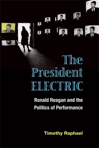 The President Electric: Ronald Reagan and the Politics of Performance (Theater: Theory/Text/Performance)