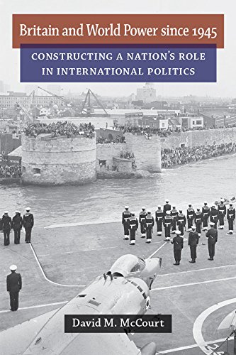 Britain and World Power since 1945: Constructing a Nation's Role in International Politics (Configurations: Critical Studies of World Politics)