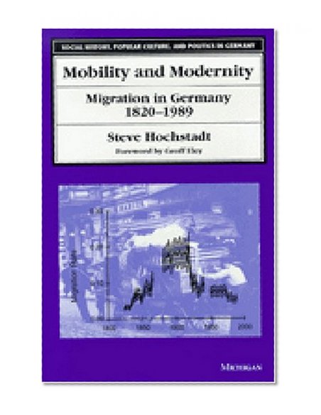 Mobility and Modernity: Migration in Germany, 1820-1989 (Social History, Popular Culture, and Politics in Germany)