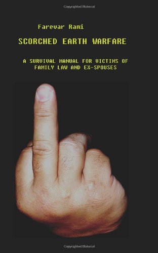 Scorched Earth Warfare : A Manual for Victims of Family Law and Ex-Spouses
