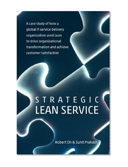 Strategic Lean Service: A case study of how a global IT service delivery organization used Lean to drive organizational transformation and achieve customer satisfaction