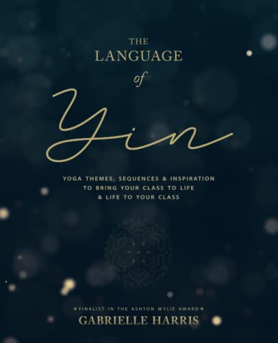 Book Cover The Language of Yin: Yoga Themes, Sequences and Inspiration to Bring Your Class to Life and Life to Your Class (The Inspired Yoga Teacher)