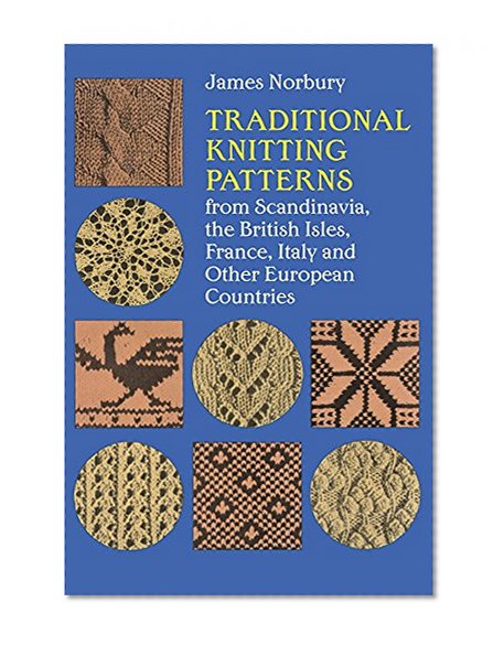 Traditional Knitting Patterns: from Scandinavia, the British Isles, France, Italy and Other European Countries (Dover Knitting, Crochet, Tatting, Lace)