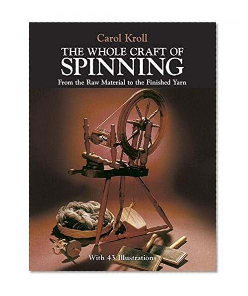 The Whole Craft of Spinning: From the Raw Material to the Finished Yarn