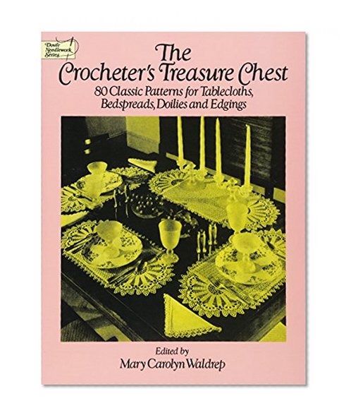 Book Cover The Crocheter's Treasure Chest: 80 Classic Patterns for Tablecloths, Bedspreads, Doilies and Edgings (Dover Knitting, Crochet, Tatting, Lace)