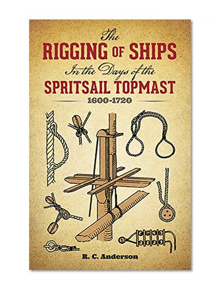 Book Cover The Rigging of Ships: in the Days of the Spritsail Topmast, 1600-1720 (Dover Maritime)