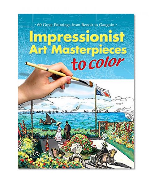 Book Cover Impressionist Art Masterpieces to Color: 60 Great Paintings from Renoir to Gauguin (Dover Art Coloring Book)