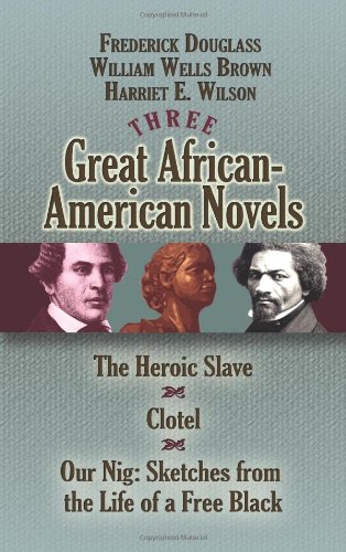 Three Great African-American Novels: The Heroic Slave, Clotel and Our Nig (Dover Books on Literature & Drama)