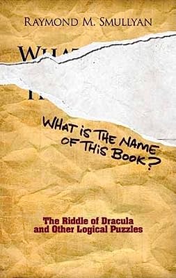 Book Cover What Is the Name of This Book?: The Riddle of Dracula and Other Logical Puzzles (Dover Math Games & Puzzles)