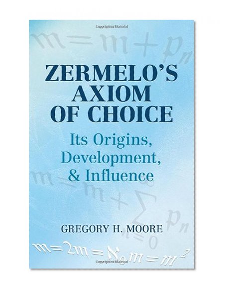 Book Cover Zermelo's Axiom of Choice: Its Origins, Development, and Influence (Dover Books on Mathematics)