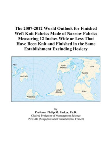 The 2007-2012 World Outlook for Finished Weft Knit Fabrics Made of Narrow Fabrics Measuring 12 Inches Wide or Less That Have Been Knit and Finished in the Same Establishment Excluding Hosiery