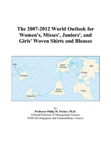 The 2007-2012 World Outlook for Women's, Misses', Juniors', and Girls' Woven Shirts and Blouses