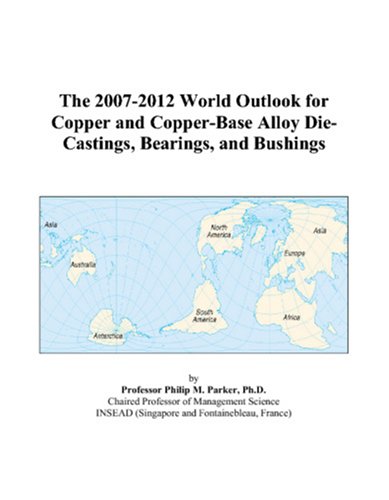 The 2007-2012 World Outlook for Copper and Copper-Base Alloy Die-Castings, Bearings, and Bushings