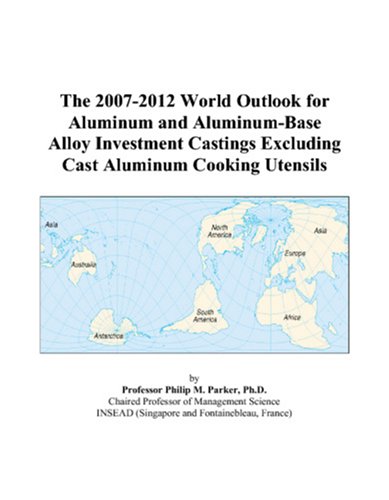 The 2007-2012 World Outlook for Aluminum and Aluminum-Base Alloy Investment Castings Excluding Cast Aluminum Cooking Utensils