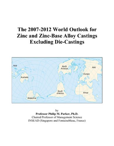 The 2007-2012 World Outlook for Zinc and Zinc-Base Alloy Castings Excluding Die-Castings