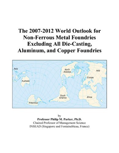 The 2007-2012 World Outlook for Non-Ferrous Metal Foundries Excluding All Die-Casting, Aluminum, and Copper Foundries