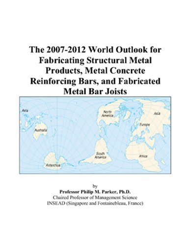 The 2007-2012 World Outlook for Fabricating Structural Metal Products, Metal Concrete Reinforcing Bars, and Fabricated Metal Bar Joists