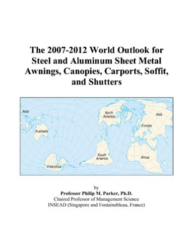 The 2007-2012 World Outlook for Steel and Aluminum Sheet Metal Awnings, Canopies, Carports, Soffit, and Shutters