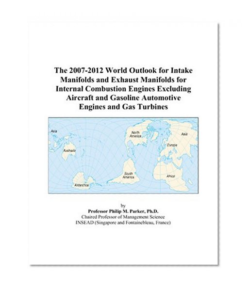 The 2007-2012 World Outlook for Intake Manifolds and Exhaust Manifolds for Internal Combustion Engines Excluding Aircraft and Gasoline Automotive Engines and Gas Turbines