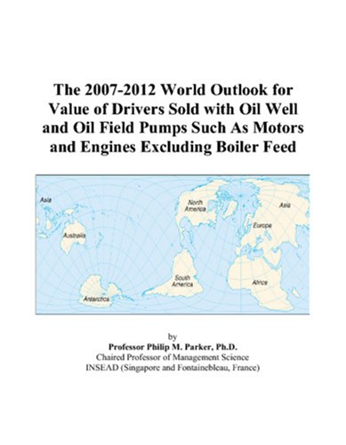 The 2007-2012 World Outlook for Value of Drivers Sold with Oil Well and Oil Field Pumps Such As Motors and Engines Excluding Boiler Feed