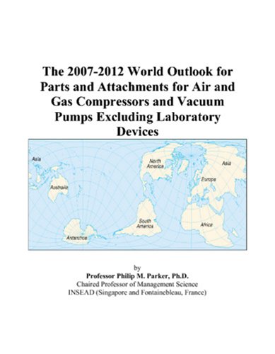 The 2007-2012 World Outlook for Parts and Attachments for Air and Gas Compressors and Vacuum Pumps Excluding Laboratory Devices
