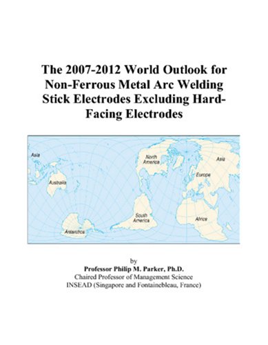 The 2007-2012 World Outlook for Non-Ferrous Metal Arc Welding Stick Electrodes Excluding Hard-Facing Electrodes