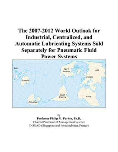 The 2007-2012 World Outlook for Industrial, Centralized, and Automatic Lubricating Systems Sold Separately for Pneumatic Fluid Power Systems
