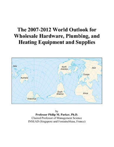 The 2007-2012 World Outlook for Wholesale Hardware, Plumbing, and Heating Equipment and Supplies