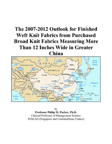 The 2007-2012 Outlook for Finished Weft Knit Fabrics from Purchased Broad Knit Fabrics Measuring More Than 12 Inches Wide in Greater China