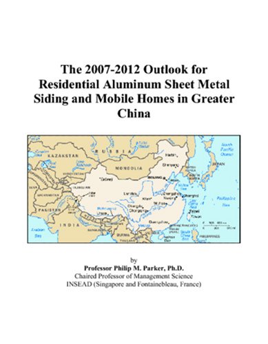 Book Cover The 2007-2012 Outlook for Residential Aluminum Sheet Metal Siding and Mobile Homes in Greater China