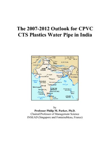 The 2007-2012 Outlook for CPVC CTS Plastics Water Pipe in India