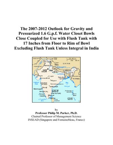 The 2007-2012 Outlook for Gravity and Pressurized 1.6 G.p.f. Water Closet Bowls Close Coupled for Use with Flush Tank with 17 Inches from Floor to Rim ... Excluding Flush Tank Unless Integral in India