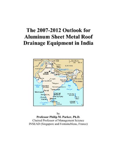 The 2007-2012 Outlook for Aluminum Sheet Metal Roof Drainage Equipment in India