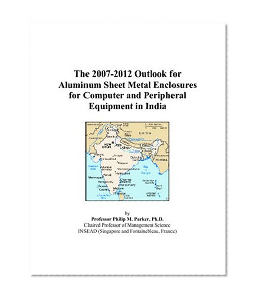 The 2007-2012 Outlook for Aluminum Sheet Metal Enclosures for Computer and Peripheral Equipment in India