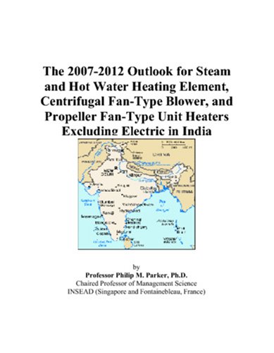 The 2007-2012 Outlook for Steam and Hot Water Heating Element, Centrifugal Fan-Type Blower, and Propeller Fan-Type Unit Heaters Excluding Electric in India