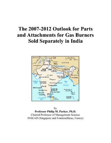 The 2007-2012 Outlook for Parts and Attachments for Gas Burners Sold Separately in India