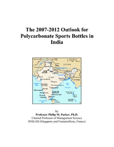 The 2007-2012 Outlook for Polycarbonate Sports Bottles in India