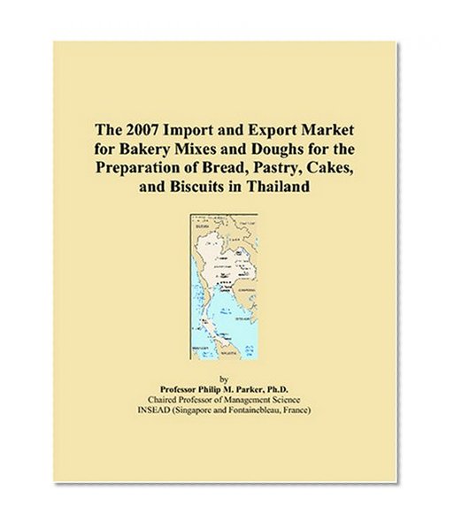 The 2007 Import and Export Market for Bakery Mixes and Doughs for the Preparation of Bread, Pastry, Cakes, and Biscuits in Thailand