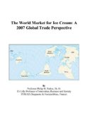 The World Market for Ice Cream: A 2007 Global Trade Perspective