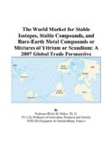 The World Market for Stable Isotopes, Stable Compounds, and Rare-Earth Metal Compounds or Mixtures of Yttrium or Scandium: A 2007 Global Trade Perspective