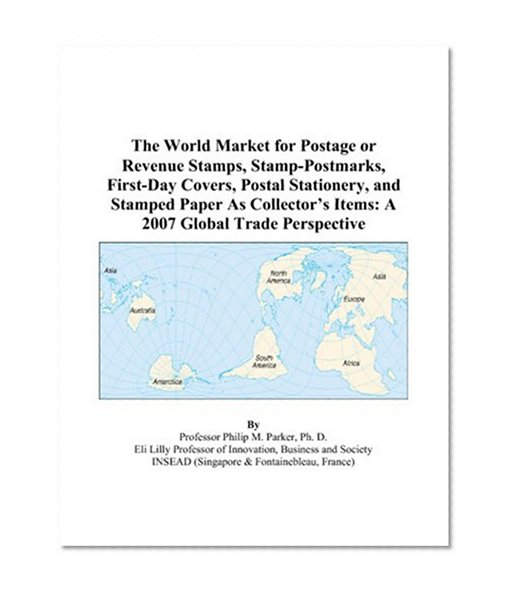 The World Market for Postage or Revenue Stamps, Stamp-Postmarks, First-Day Covers, Postal Stationery, and Stamped Paper As Collector's Items: A 2007 Global Trade Perspective
