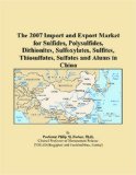 The 2007 Import and Export Market for Sulfides, Polysulfides, Dithionites, Sulfoxylates, Sulfites, Thiosulfates, Sulfates and Alums in China