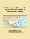 The 2007 Import and Export Market for Tanned or Retanned Goat or Kidskin Leather in China
