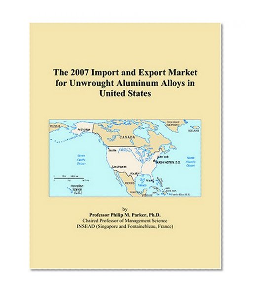 The 2007 Import and Export Market for Unwrought Aluminum Alloys in United States