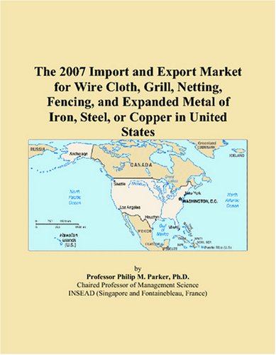 The 2007 Import and Export Market for Wire Cloth, Grill, Netting, Fencing, and Expanded Metal of Iron, Steel, or Copper in United States