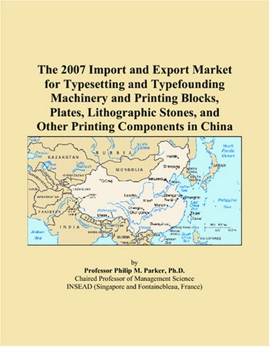 The 2007 Import and Export Market for Typesetting and Typefounding Machinery and Printing Blocks, Plates, Lithographic Stones, and Other Printing Components in China