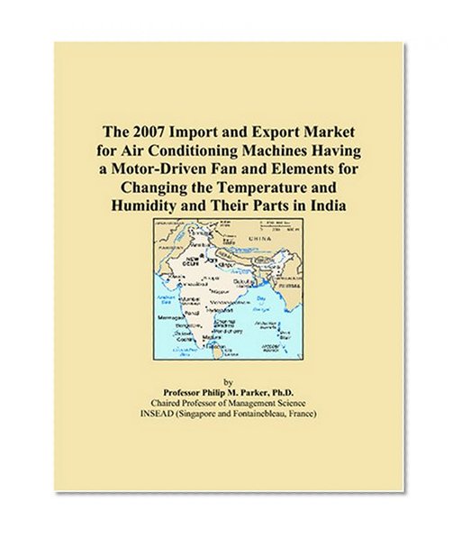 The 2007 Import and Export Market for Air Conditioning Machines Having a Motor-Driven Fan and Elements for Changing the Temperature and Humidity and Their Parts in India
